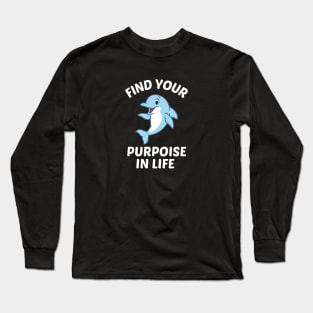 Find Your Porpoise In Life - Porpoise Pun Long Sleeve T-Shirt